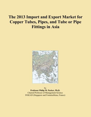 Book Cover The 2013 Import and Export Market for Copper Tubes, Pipes, and Tube or Pipe Fittings in Asia