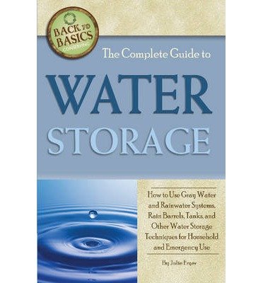 Book Cover [ The Complete Guide to Water Storage: How to Use Gray Water and Rainwater Systems, Rain Barrels, Tanks, and Other Water Storage Techniques for Household an (Back to Basics Conserving) [ THE COMPLETE GUIDE TO WATER STORAGE: HOW TO USE GRAY WATER AND RAINW