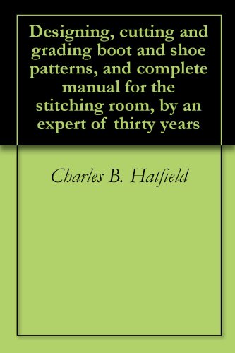 Book Cover Designing, cutting and grading boot and shoe patterns, and complete manual for the stitching room, by an expert of thirty years