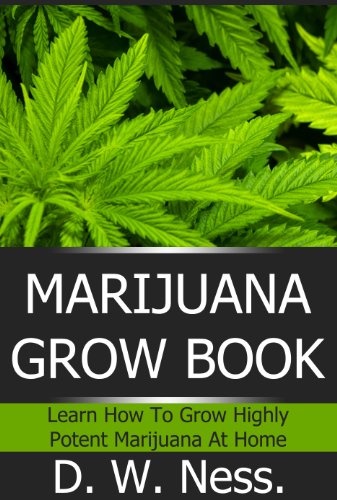 Book Cover Marijuana Grow Book: Learn How To Grow Highly Potent Marijuana At Home