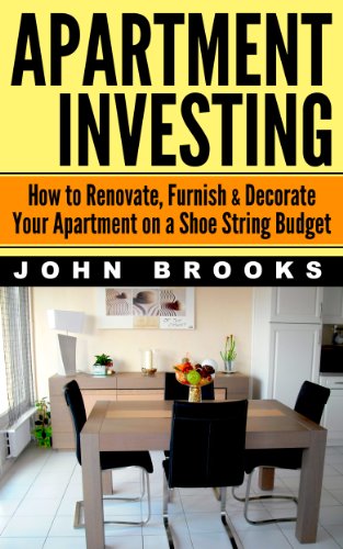 Book Cover Apartment Investing: How to Renovate, Furnish & Decorate Your Apartment on a Shoe String Budget (Apartment Investing, Apartment Gardening, Real Estate ... Real Estate Investing For Beginners)