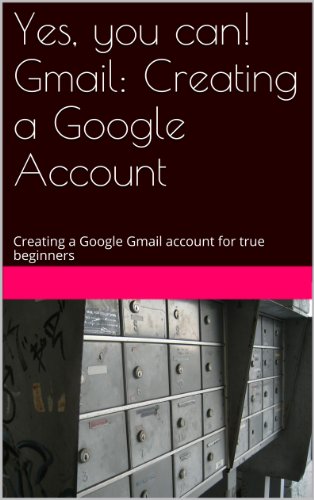 Book Cover Yes, you can! Creating a Google Gmail Account: Creating a Google Gmail account for true beginners (Gmail for Everyone! Book 1)