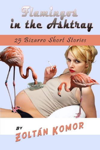 Book Cover Flamingos in the Ashtray: 25 Bizarro Short Stories