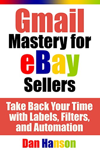 Book Cover Gmail Mastery for eBay Sellers: Take Back Your Time with Labels, Filters, and Automation