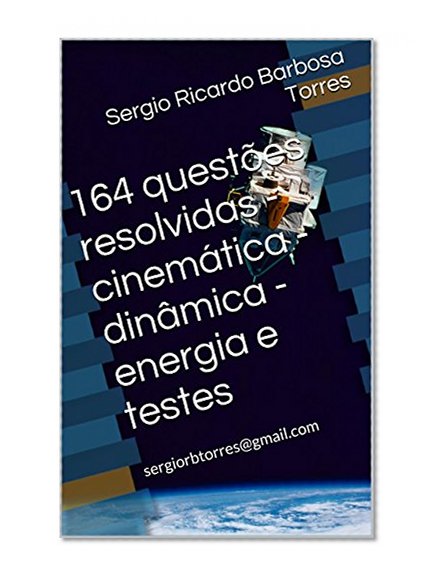 Book Cover 164 questÃµes resolvidas - cinemÃ¡tica - dinÃ¢mica - energia e testes: sergiorbtorres@gmail.com (Portuguese Edition)
