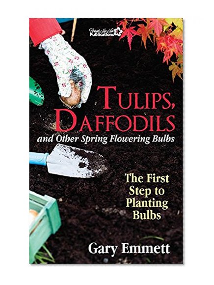 Book Cover Tulips, Daffodils and Other Spring Flowering Bulbs-The First Step to Planting Bulbs (First Steps in Gardening Book 2)