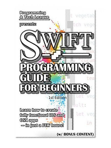 Book Cover SWIFT PROGRAMMING GUIDE FOR BEGINNERS  (w/ Bonus Content): Learn how to create a fully functional iOS and OS X apps - in just a FEW hours! (app design, ... java, javascript, jquery, php, perl, ajax)