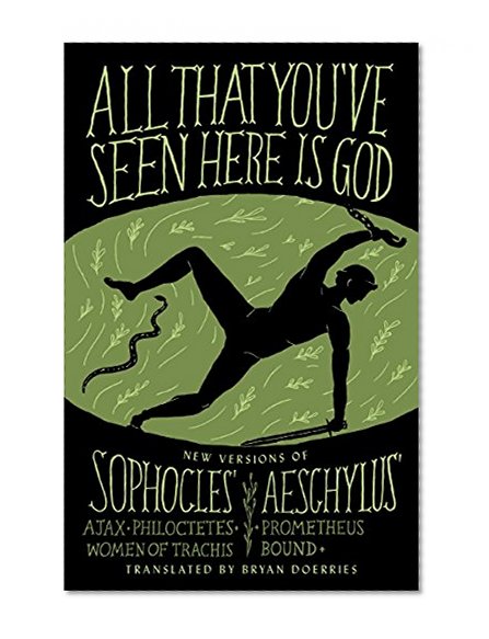 Book Cover All That You've Seen Here Is God: New Versions of Four Greek Tragedies Sophocles' Ajax, Philoctetes, Women of Trachis; Aeschylus' Prometheus Bound (A Vintage original)