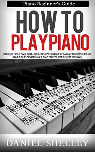 Book Cover How to Play Piano: Piano Beginner's Guide. Learn How to Play Piano by following Simple Instructions with an Easy and Proven Method (Piano theory, Piano ... Piano Practice, pictures, Piano Lesso