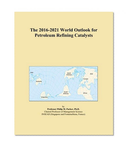 Book Cover The 2016-2021 World Outlook for Petroleum Refining Catalysts