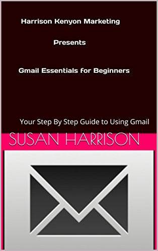 Book Cover Harrison Kenyon Marketing Presents Gmail Essentials for Beginners: Your Step By Step Guide to Using Gmail