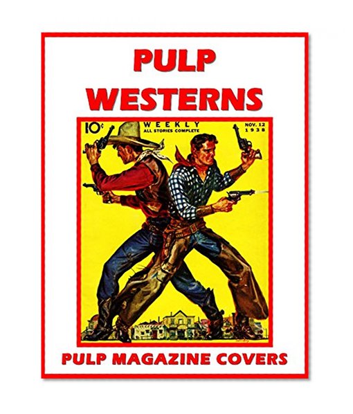 Book Cover PULP WESTERNS: Over 230 Classic Pulp Western Magazine Covers: Cowboys, Cowgirls, Indians, Desperados, Critters And Varmints