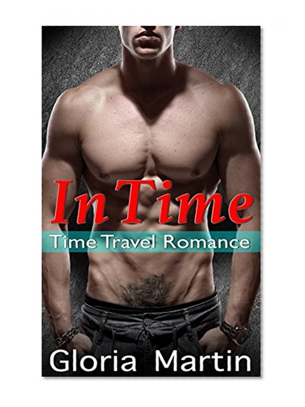 Book Cover Time Travel Romance: In Time (Scifi Supernatural Second Chance Love Inspired Hero Shifter Romance) (Contemporary Happy First Love Protector Romance Short Stories)