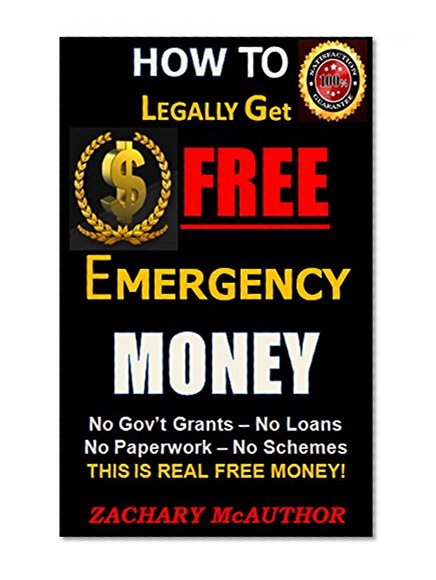 Book Cover How To Legally Get Free Emergency Money: Not Gov't Grants. No Loans.  No Paperwork. No Schemes.  This is Real Free Money.