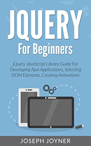 Book Cover jQuery For Beginners: jQuery JavaScript Library Guide For Developing Ajax Applications, Selecting DOM Elements, Creating Animations