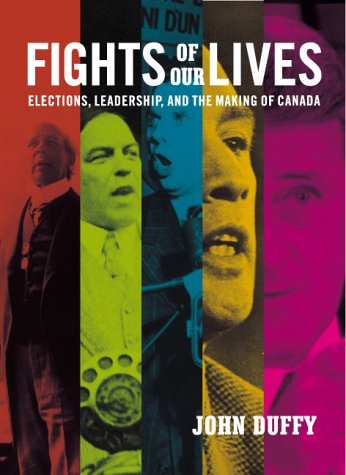 Book Cover Fights of Our Lives: Elections, Leadership and the Making of Canada