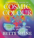 The Little Book of Cosmic Colour: Secrets for Colour Healing, Harmony and Therapy (Little Book Of... (HarperCollins))