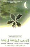 Wild Witchcraft: A Guide to Natural, Herbal and Earth Magic