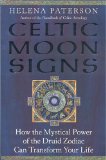 Celtic Moon Signs: How the Mystical Power of the Druid Zodiac Can Transform Your Life