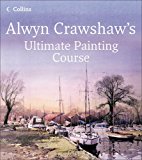 Alwyn Crawshaw's Ultimate Painting Course: A Complete Beginner's Guide to Painting in Watercolour, Oil and Acrylic