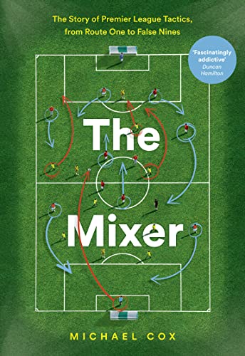 The Mixer: The Story of Premier League Tactics, from Route One to False Nines