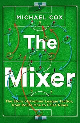 Book Cover The Mixer: The Story of Premier League Tactics, from Route One to False Nines