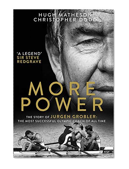 More Power: The Story of Jurgen Grobler: the Most Successful Olympic Coach of All Time