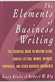 Elements of Business Writing: A Guide to Writing Clear, Concise Letters, Mem