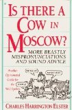 Is There a Cow in Moscow?: More Beastly Mispronunciations and Sound Advice : Another Opinionated Guide for the Well-Spoken