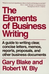 Elements of Business Writing: Guide to Writing Clear, Concise Letters, Memos, Reports, Proposals and Other Business Documents
