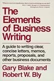 Elements of Business Writing: Guide to Writing Clear, Concise Letters, Memos, Reports, Proposals and Other Business Documents