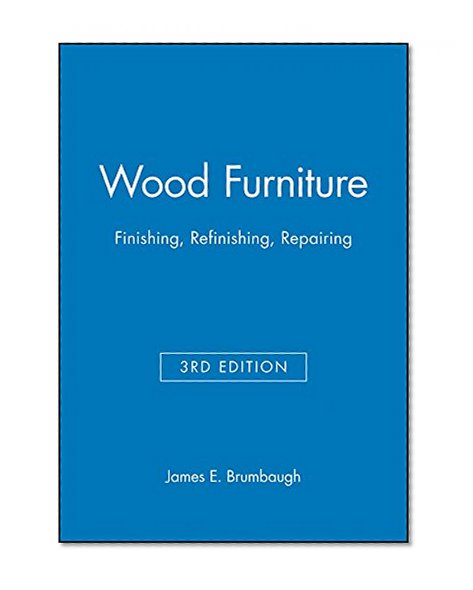 Wood Furniture: Finishing, Refinishing, Repairing