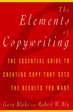 Elements of Copywriting: The Essential Guide to Creating Copy That Gets the Res
