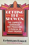 Getting the Show on: The Complete Guidebook for Producing a Musical in Your Theatre