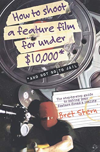 Book Cover How to Shoot a Feature Film for Under $10,000 (And Not Go to Jail)