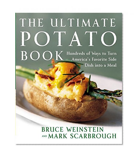 Ultimate Potato Book: Hundreds of Ways to Turn America's Favorite Side Dish into a Meal
