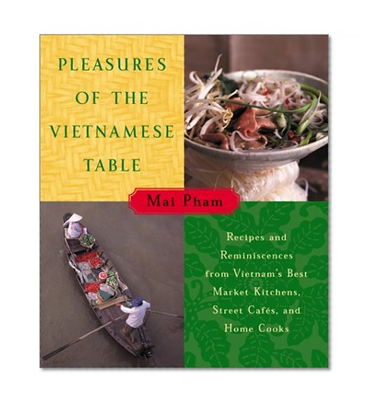 Book Cover Pleasures of the Vietnamese Table: Recipes and Reminiscences from Vietnam's Best Market Kitchens, Street Cafes, and Home Cooks
