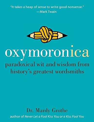 Book Cover Oxymoronica: Paradoxical Wit and Wisdom from History's Greatest Wordsmiths