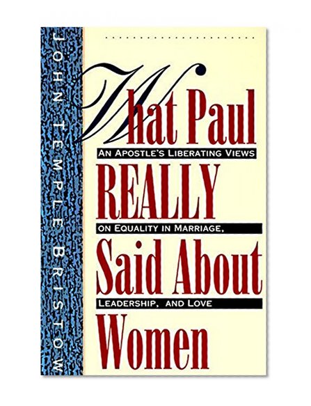 Book Cover What Paul Really Said About Women: The Apostle's Liberating Views on Equality in Marriage, Leadership, and Love