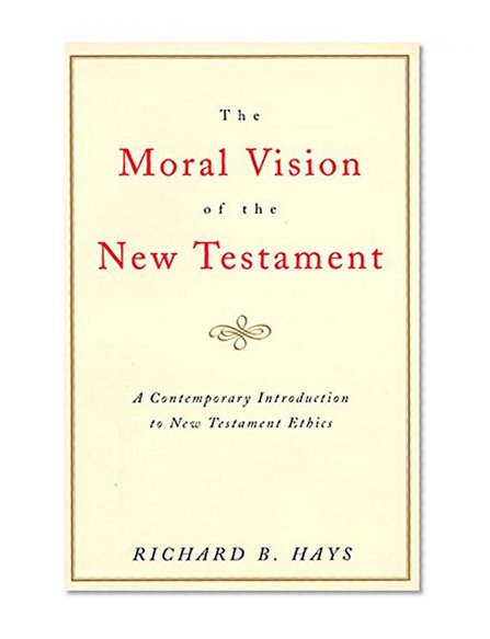 Book Cover The Moral Vision of the New Testament: Community, Cross, New Creation, A Contemporary Introduction to New Testament Ethics
