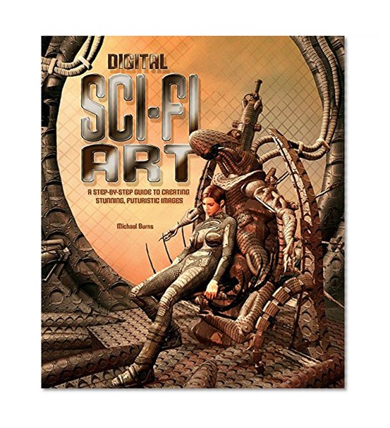 Digital Sci-Fi Art: A Step-by-Step Guide to Creating Stunning, Futuristic Images