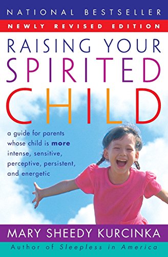 Book Cover Raising Your Spirited Child: A Guide for Parents Whose Child Is More Intense, Sensitive, Perceptive, Persistent, and Energetic