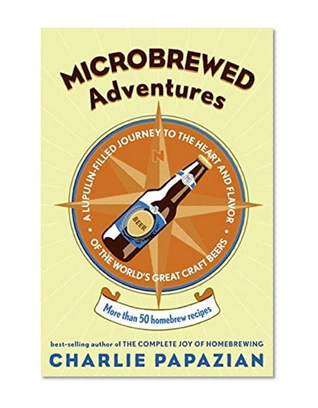 Book Cover Microbrewed Adventures: A Lupulin Filled Journey to the Heart and Flavor of the World's Great Craft Beers