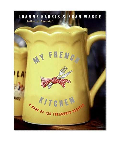 My French Kitchen: A Book of 120 Treasured Recipes