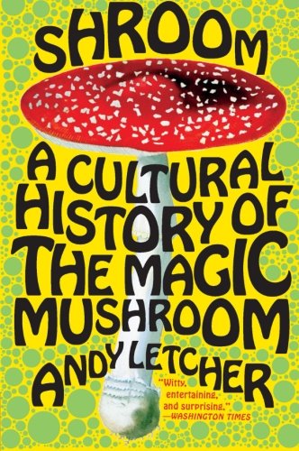 Shroom: A Cultural History of the Magic Mushroom