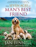 The Seven Ages of Man's Best Friend: A Comprehensive Guide to Caring for Your Dog Through All the Stages of Life