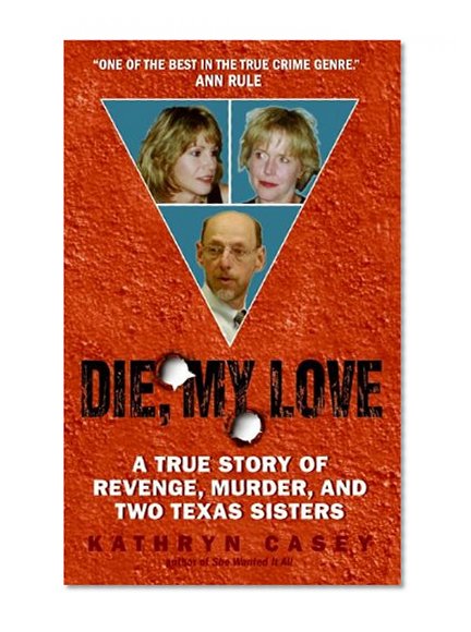 Book Cover Die, My Love: A True Story of Revenge, Murder, and Two Texas Sisters
