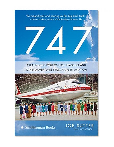 747: Creating the World's First Jumbo Jet and Other Adventures from a Life in Aviation