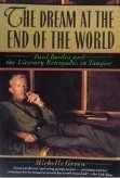 Book Cover The Dream at the End of the World: Paul Bowles and the Literary Renegades in Tangier