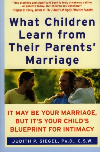 Book Cover What Children Learn from Their Parents' Marriage: It May Be Your Marriage, but It's Your Child's Blueprint for Intimacy